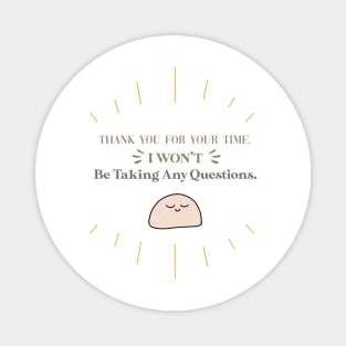 Funny Introvert Quote - Thank you for your time. I won't be taking any questions. Magnet